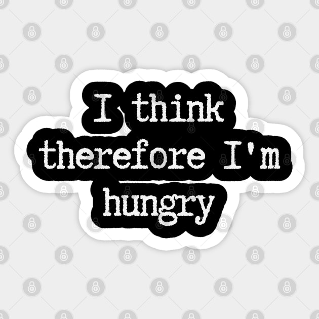 I Think Therefore I'm Hungry Sticker by Stylecombinator